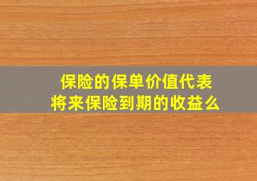 保险的保单价值代表将来保险到期的收益么