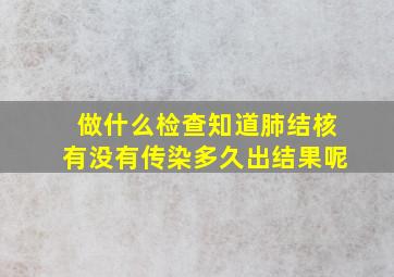 做什么检查知道肺结核有没有传染多久出结果呢