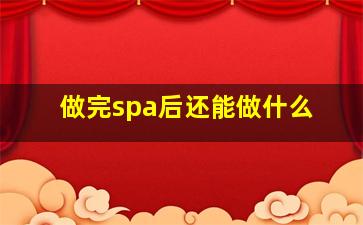 做完spa后还能做什么