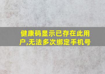 健康码显示已存在此用户,无法多次绑定手机号