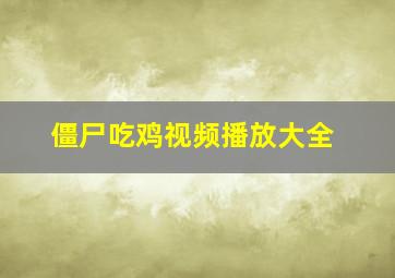 僵尸吃鸡视频播放大全