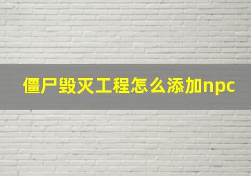 僵尸毁灭工程怎么添加npc