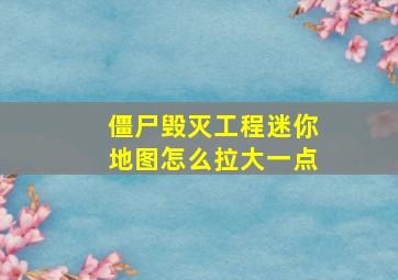 僵尸毁灭工程迷你地图怎么拉大一点