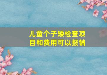 儿童个子矮检查项目和费用可以报销