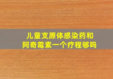 儿童支原体感染药和阿奇霉素一个疗程够吗