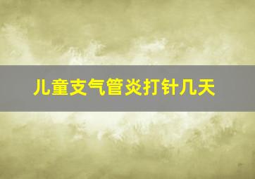 儿童支气管炎打针几天