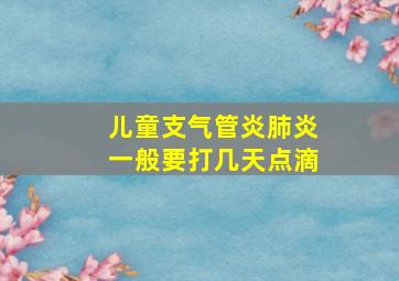 儿童支气管炎肺炎一般要打几天点滴