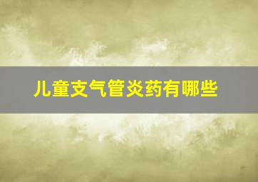 儿童支气管炎药有哪些