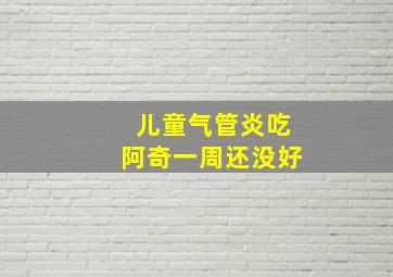 儿童气管炎吃阿奇一周还没好