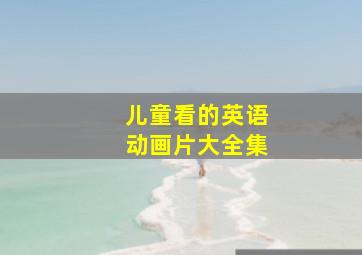 儿童看的英语动画片大全集