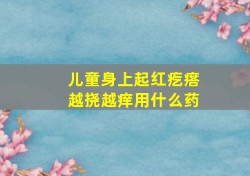 儿童身上起红疙瘩越挠越痒用什么药