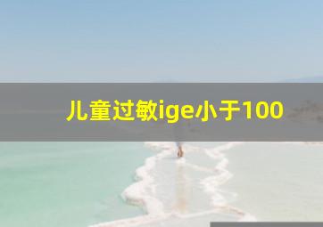 儿童过敏ige小于100