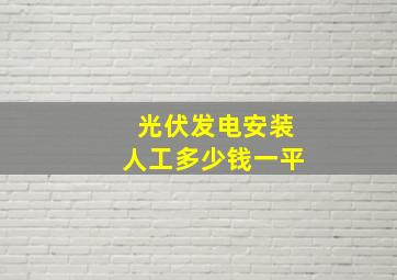 光伏发电安装人工多少钱一平