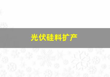 光伏硅料扩产