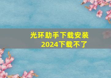 光环助手下载安装2024下载不了