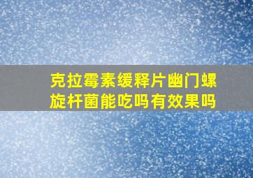 克拉霉素缓释片幽门螺旋杆菌能吃吗有效果吗