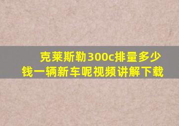 克莱斯勒300c排量多少钱一辆新车呢视频讲解下载