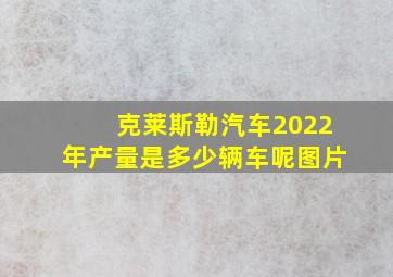 克莱斯勒汽车2022年产量是多少辆车呢图片