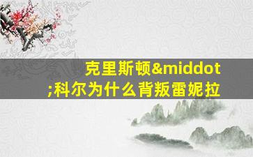 克里斯顿·科尔为什么背叛雷妮拉