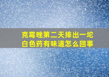 克霉唑第二天排出一坨白色药有味道怎么回事