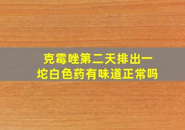 克霉唑第二天排出一坨白色药有味道正常吗