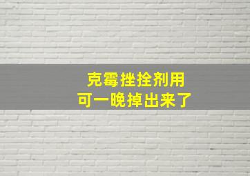 克霉挫拴剂用可一晚掉出来了