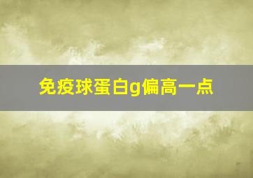 免疫球蛋白g偏高一点