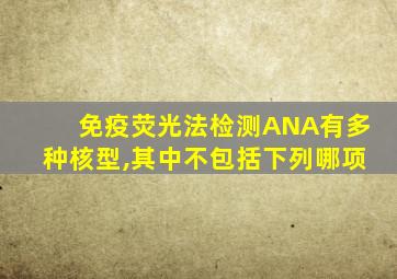 免疫荧光法检测ANA有多种核型,其中不包括下列哪项