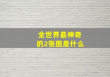 全世界最神奇的2张图是什么