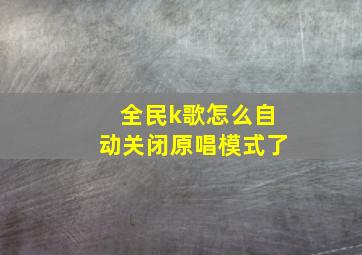 全民k歌怎么自动关闭原唱模式了