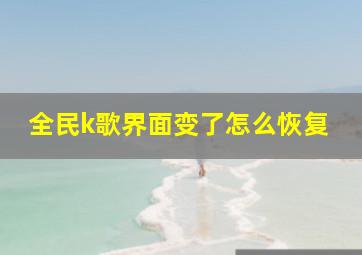 全民k歌界面变了怎么恢复