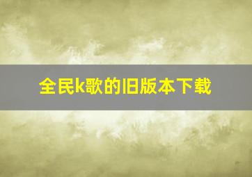 全民k歌的旧版本下载