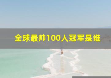 全球最帅100人冠军是谁