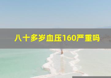 八十多岁血压160严重吗