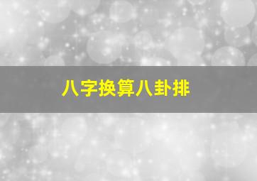 八字换算八卦排