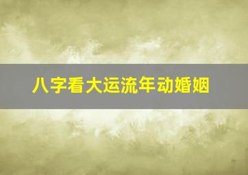 八字看大运流年动婚姻