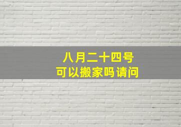 八月二十四号可以搬家吗请问