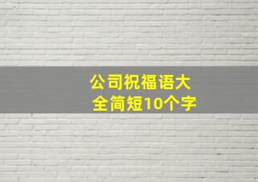 公司祝福语大全简短10个字