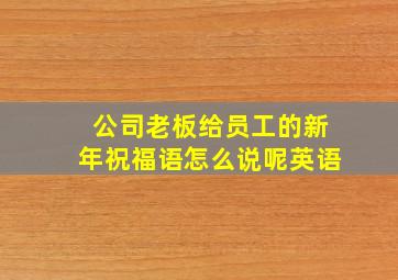 公司老板给员工的新年祝福语怎么说呢英语