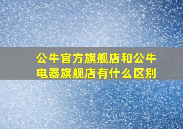 公牛官方旗舰店和公牛电器旗舰店有什么区别