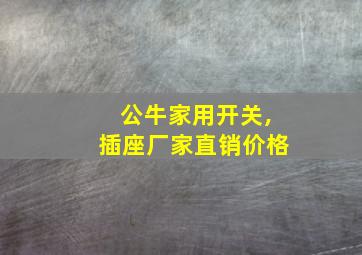 公牛家用开关,插座厂家直销价格