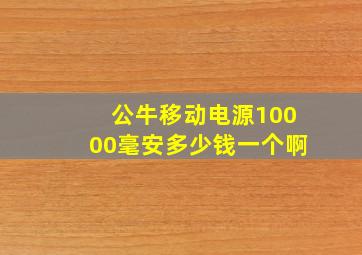 公牛移动电源10000毫安多少钱一个啊