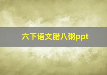 六下语文腊八粥ppt