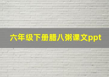 六年级下册腊八粥课文ppt