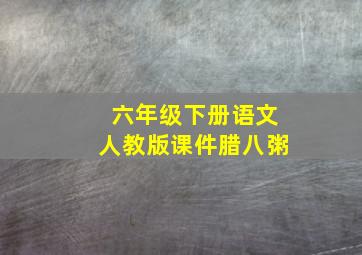 六年级下册语文人教版课件腊八粥