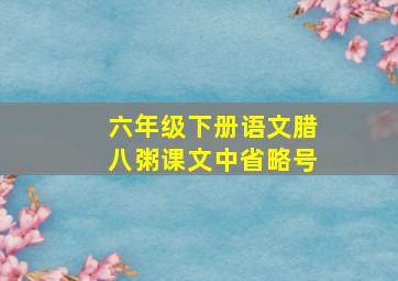 六年级下册语文腊八粥课文中省略号