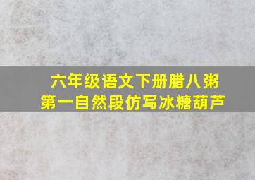 六年级语文下册腊八粥第一自然段仿写冰糖葫芦