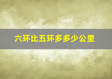 六环比五环多多少公里