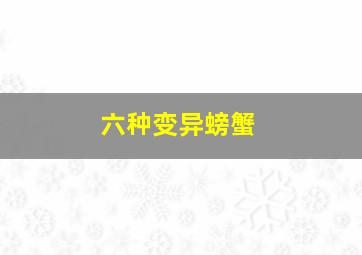 六种变异螃蟹