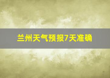 兰州天气预报7天准确